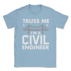 Funny Truss Me I'm A Civil Engineer Bridge Engineering print Unisex - Light Blue