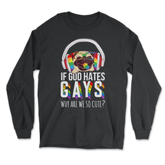 If God Hates Gay Why Are We So Cute? Pug with Headphones graphic - Long Sleeve T-Shirt - Black