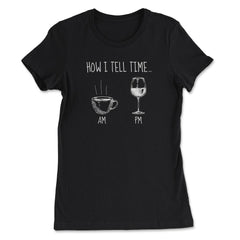How I Tell Time Coffee or Wine Funny Design print - Women's Tee - Black
