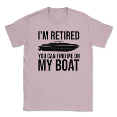 Funny I'm Retired You Can Find Me On My Boat Yacht Humor design - Light Pink
