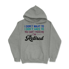 Funny I Don't Want To Have To Can't Make Me Retired Humor graphic - Grey Heather