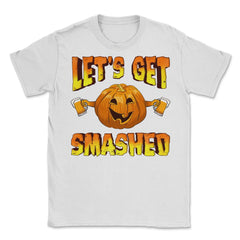 Lets Get Smashed Funny Halloween Drinking Pumpkin Unisex T-Shirt - White