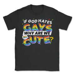 If God Hates Gay Why Are We So Cute? Rainbow Flag Gay Pride design - Unisex T-Shirt - Black