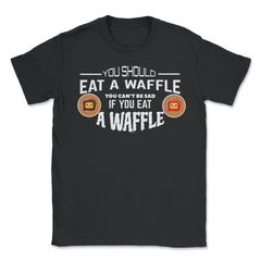 You should eat a Waffle To be happy design Novelty graphic - Unisex T-Shirt - Black