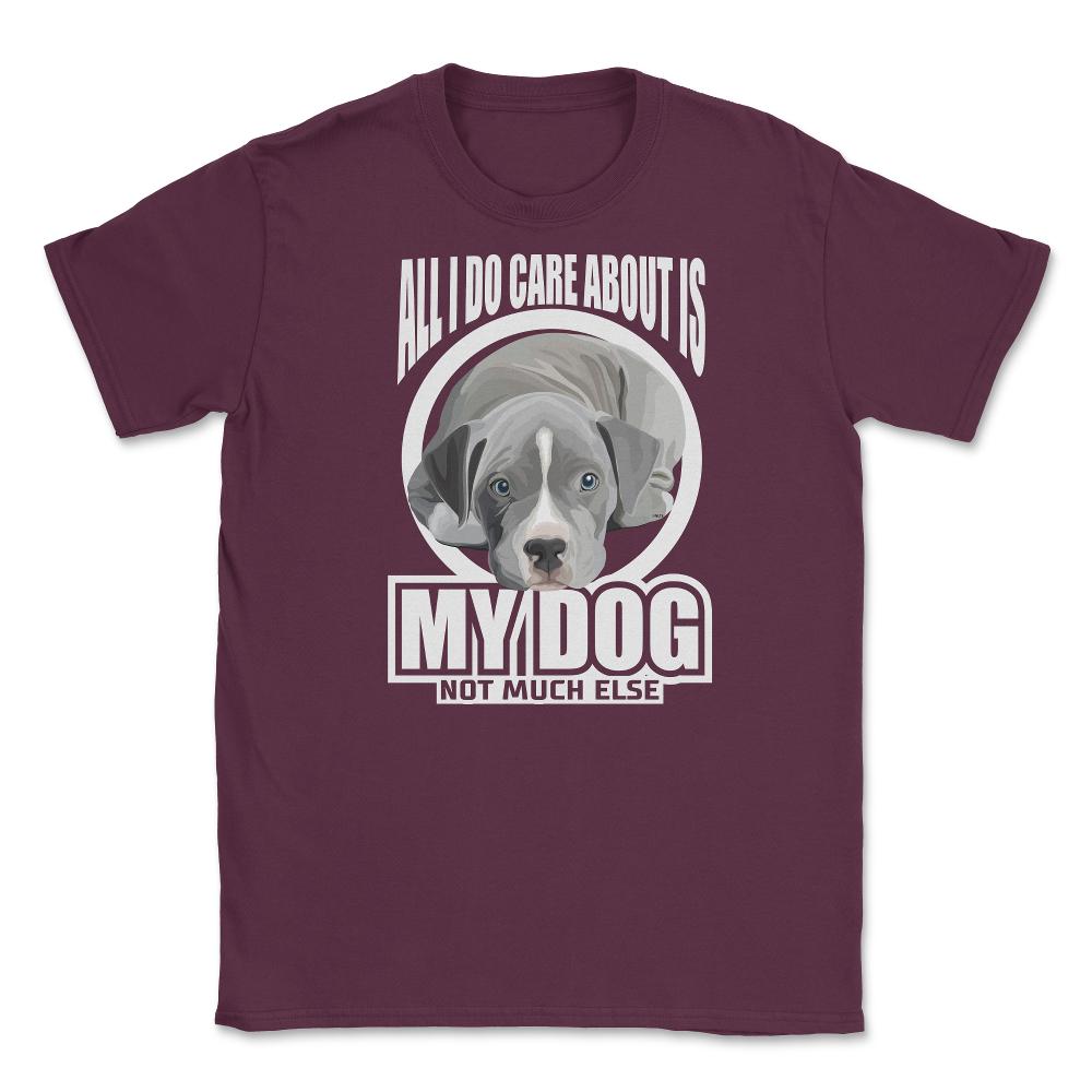 All I do care about is my Pitbull Terrier T Shirt Tee Gifts Shirt - Maroon