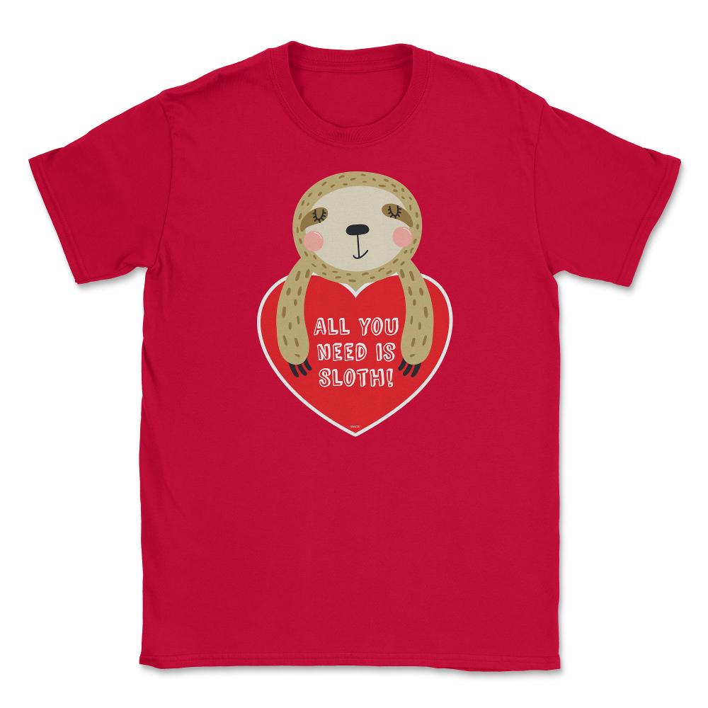 All you need is Sloth! Funny Humor Valentine T-Shirt Unisex T-Shirt - Red