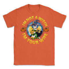 I am not a Witch I am Your Wife Funny Halloween Unisex T-Shirt - Orange