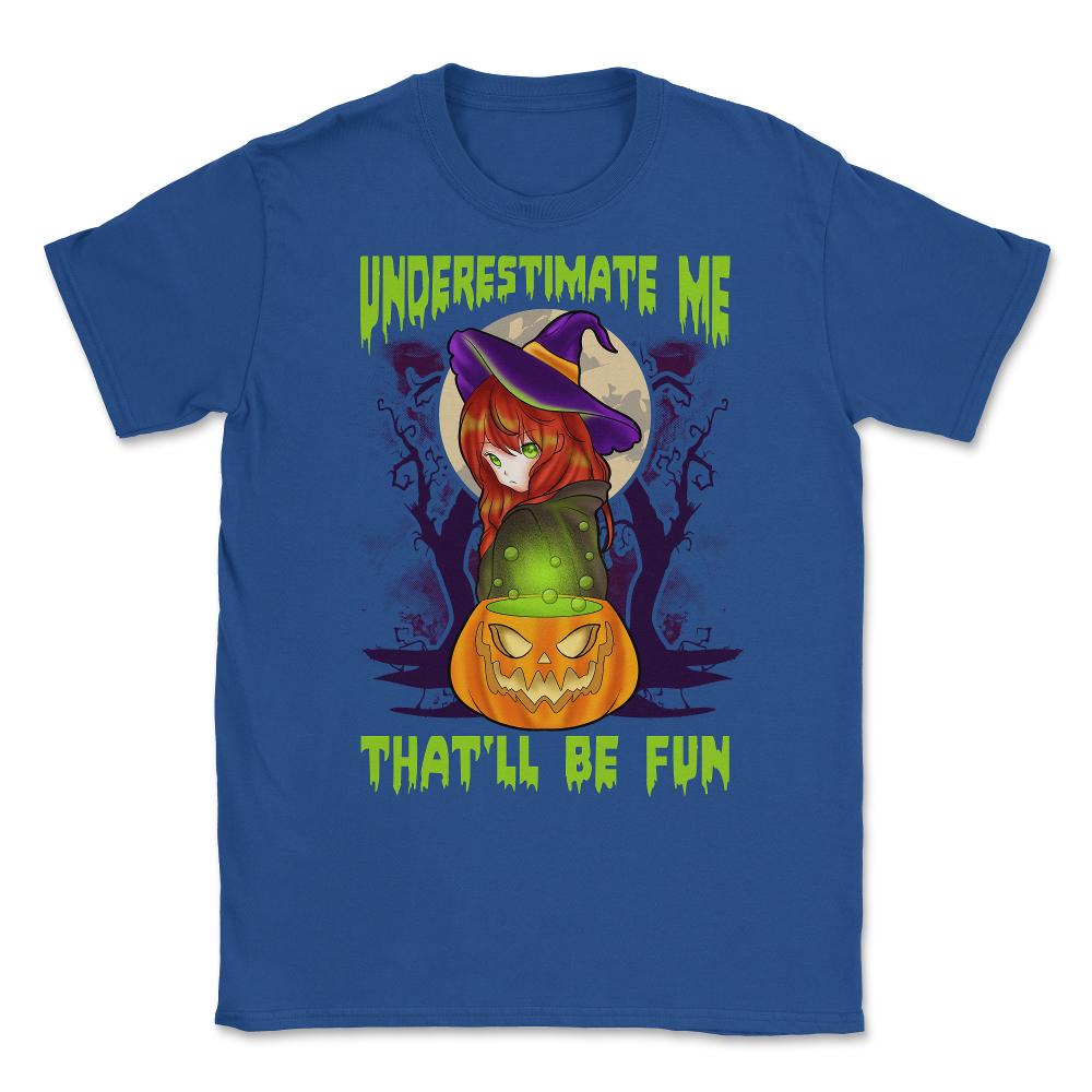 Underestimate Me That’ll Be Fun Halloween Witch Unisex T-Shirt - Royal Blue