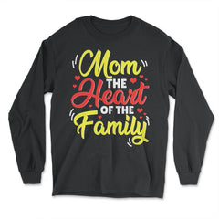 Mom The Heart Of The Family Mother’s Day Quote graphic - Long Sleeve T-Shirt - Black