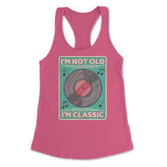 Im Not Old Im a Classic Funny Album LP Gift design Women's Racerback - Hot Pink