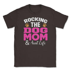 Rocking The Dog Mom And Aunt Life Funny Quote Meme print Unisex - Brown