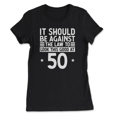 Funny 50th Birthday Against The Law To Look Good At 50 graphic - Women's Tee - Black