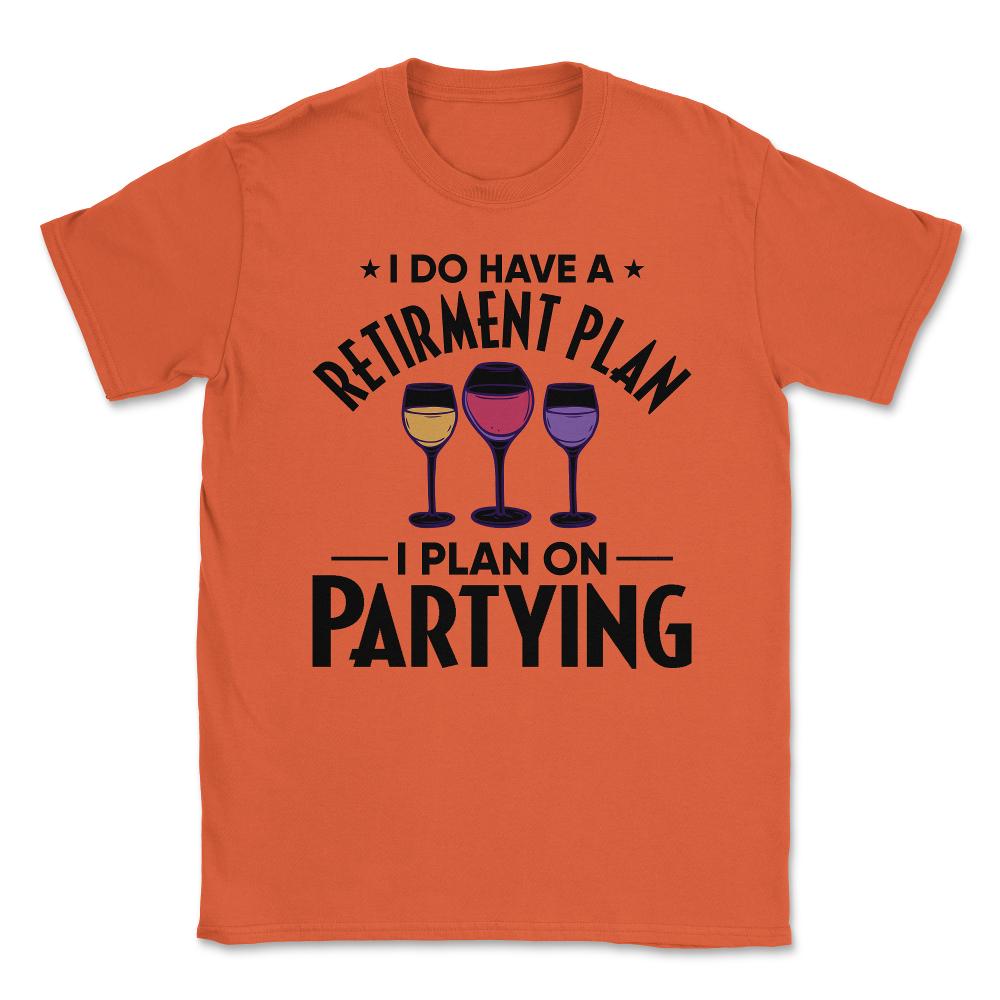 Funny Retired I Do Have A Retirement Plan Partying Humor print Unisex - Orange