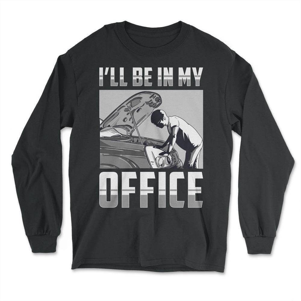 I’ll Be In My Office Mechanic Repair Car Garage design - Long Sleeve T-Shirt - Black