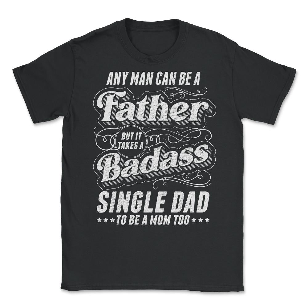 Any Man Can Be Father Takes A Badass Single Dad Be A Mom Too product - Black