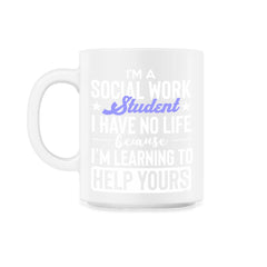 Social Work Student Have No Life Learning To Help Yours Gag print - 11oz Mug - White