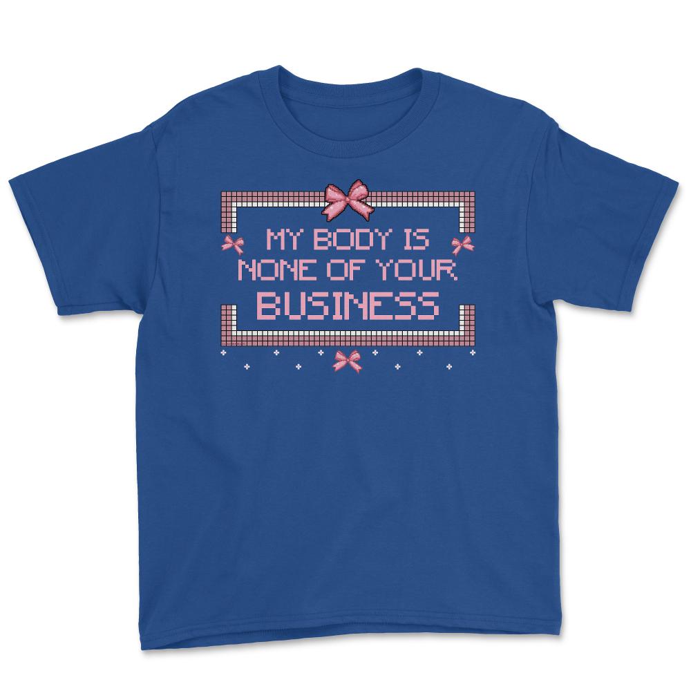 My Body Is None Of Your Business Pixel Savage Style Quote design - Royal Blue