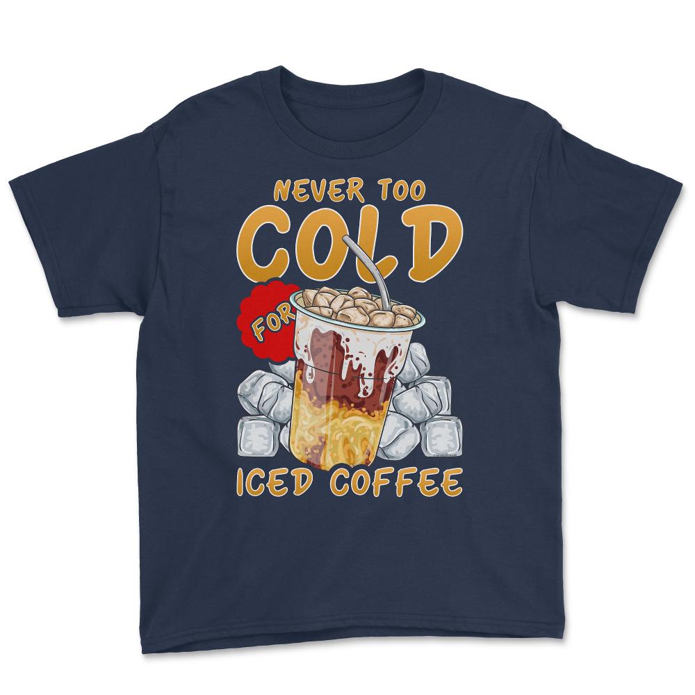 Iced Coffee Funny Never Too Cold For Iced Coffee print Youth Tee - Navy