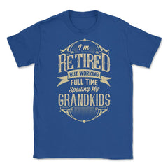 I'm Retired But Working Full Time Spoiling My Grandkids graphic - Royal Blue