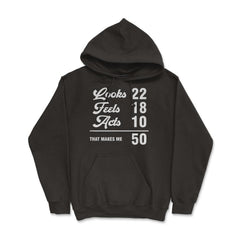 Funny 50th Birthday Look 22 Feels 18 Acts 10 50 Years Old graphic - Hoodie - Black