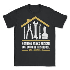 Nothing Stays Broken For Long In This House #Dad design - Unisex T-Shirt - Black