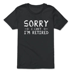 Funny Retirement Gag Sorry I Can't I'm Retired Retiree Humor design - Premium Youth Tee - Black