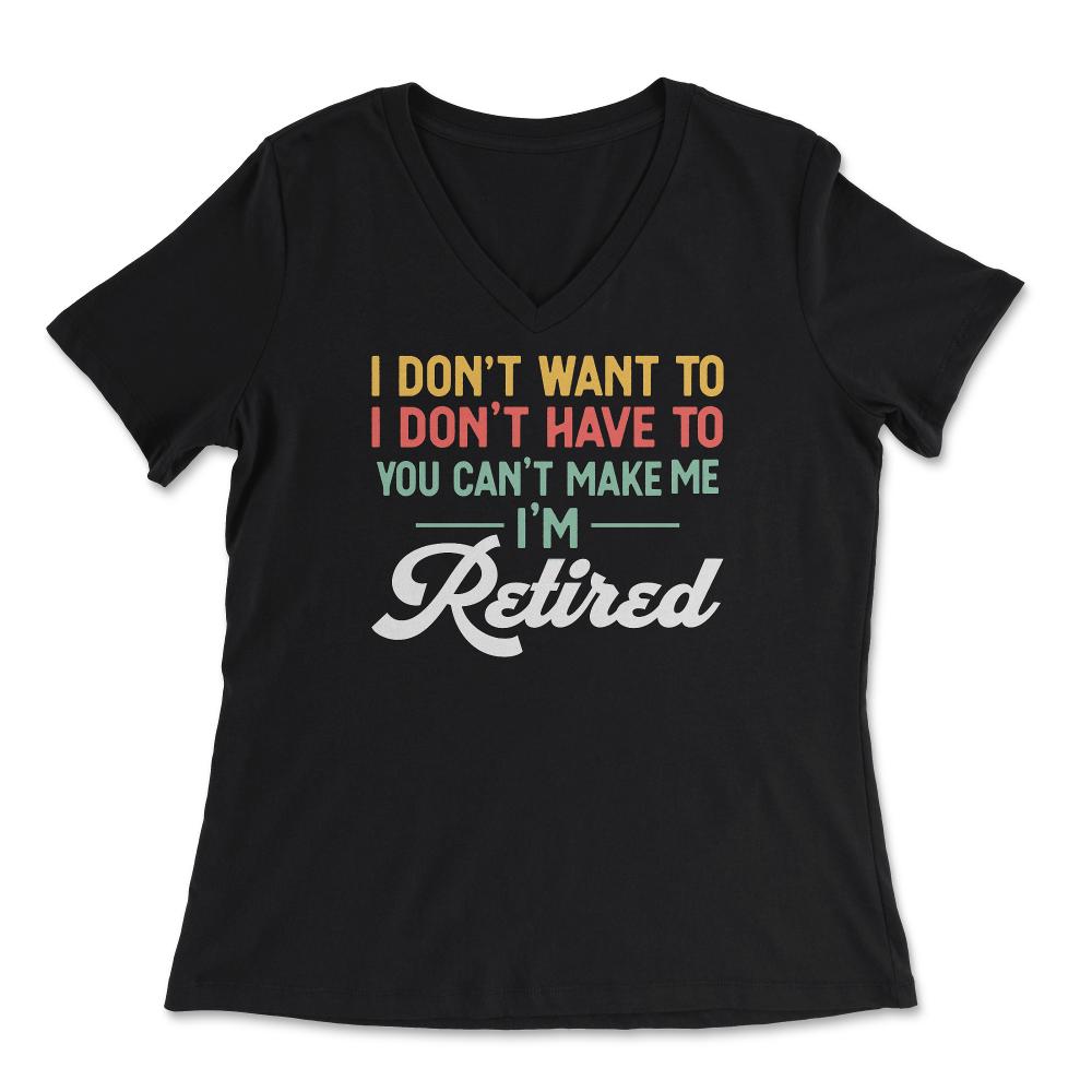 Funny I Don't Want To Have To Can't Make Me Retired Humor design - Women's V-Neck Tee - Black