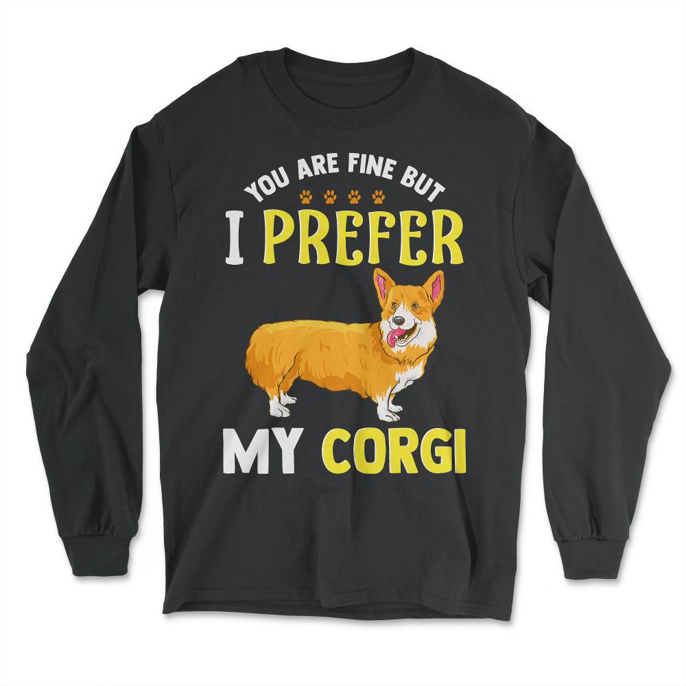 Cute Corgi Design I Prefer my Corgi Pun Gift  product - Long Sleeve T-Shirt - Black