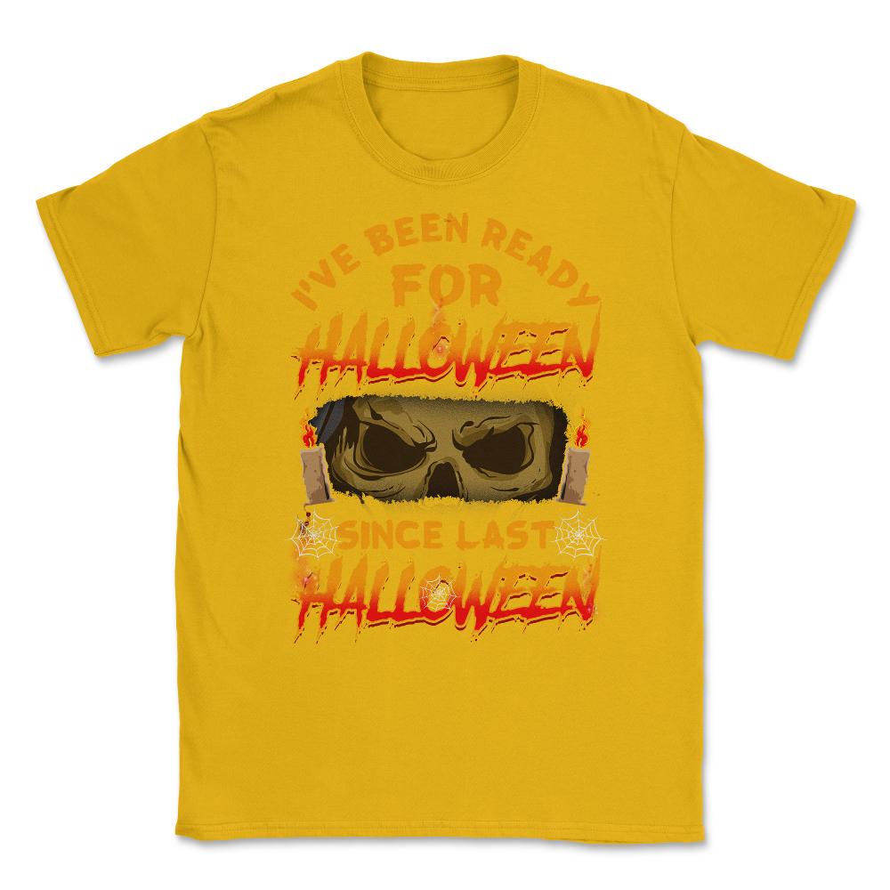 I've been ready for Halloween since last Halloween Unisex T-Shirt - Gold