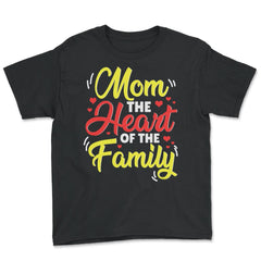 Mom The Heart Of The Family Mother’s Day Quote graphic - Youth Tee - Black