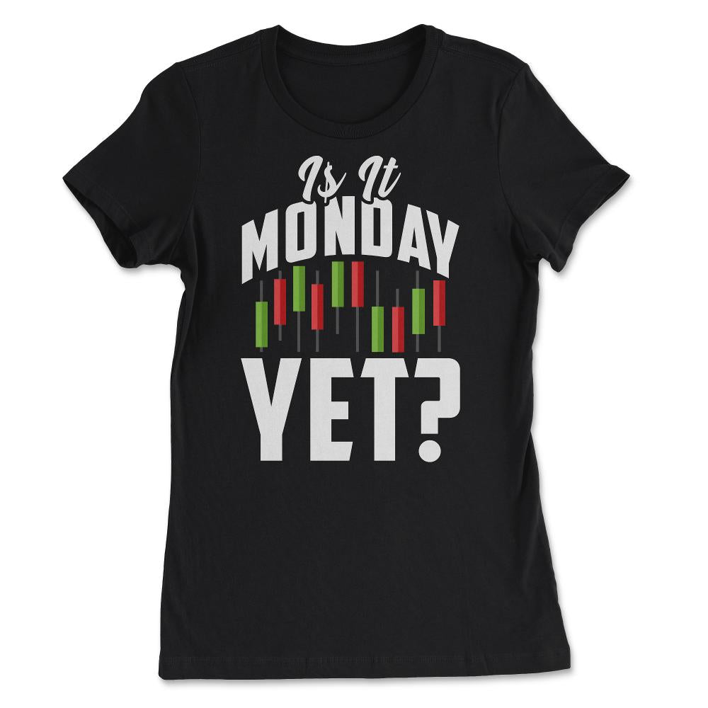 Is It Monday Yet? Funny Stock Market Trader Investment print - Women's Tee - Black