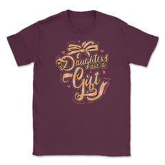 Daughters Are a Gift Unisex T-Shirt - Maroon