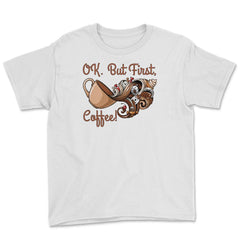 OK. But First, Coffee! Funny Coffee Drinkers Pun product Youth Tee - White