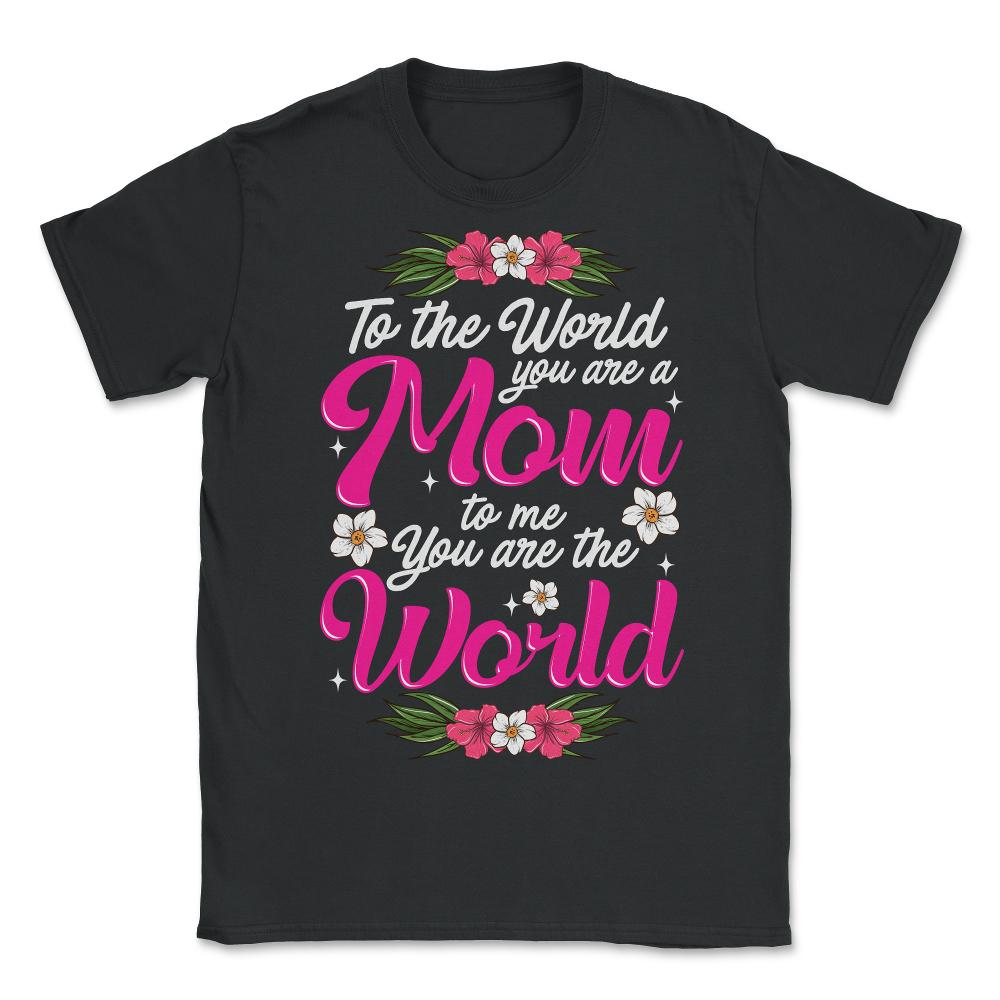 Mom You are the World to Me for Mother's Day Gift design - Unisex T-Shirt - Black