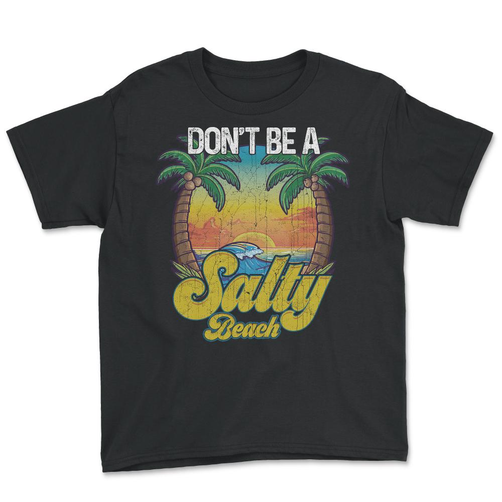 Don't Be A Salty Beach Summertime Summer Beach Vacation design - Youth Tee - Black