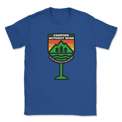 Camping Without Wine Is Just Sitting In The Woods Camping design - Royal Blue