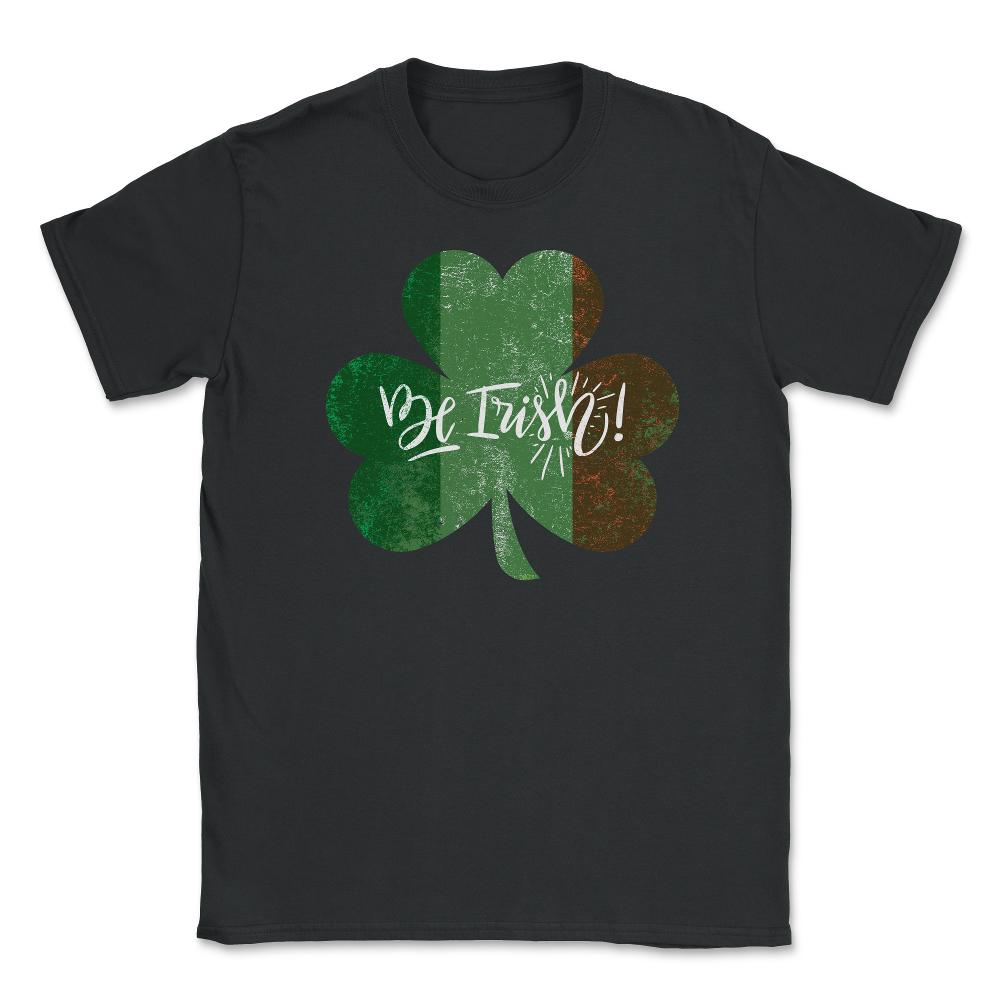 Be Irish! St Patrick Shamrock Ireland Flag Grunge T-Shirt Tee Unisex - Black