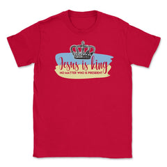 Jesus in King no matter who is president Unisex T-Shirt - Red
