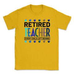 Funny Retired Teacher Every Child Left Behind Retirement Gag graphic - Gold