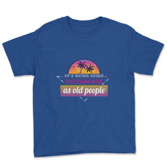 It’s Weird Being The Same Age As Old People Humor graphic Youth Tee - Royal Blue