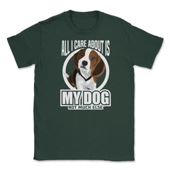 All I do care about is my Beagle T Shirt Tee Gifts Shirt  Unisex - Forest Green
