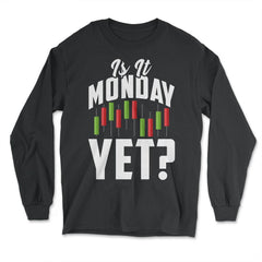 Is It Monday Yet? Funny Stock Market Trader Investment print - Long Sleeve T-Shirt - Black
