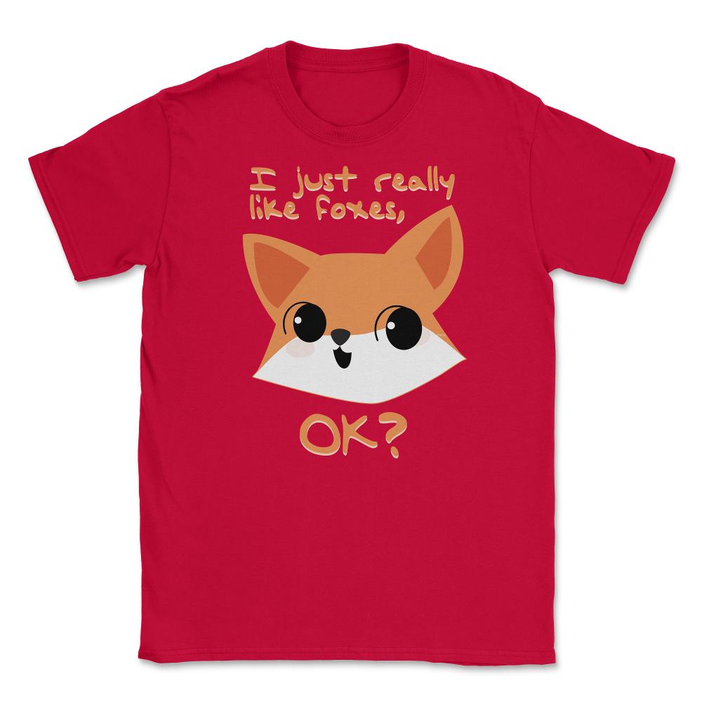 I just really like foxes, OK? T-Shirt Gifts Unisex T-Shirt - Red
