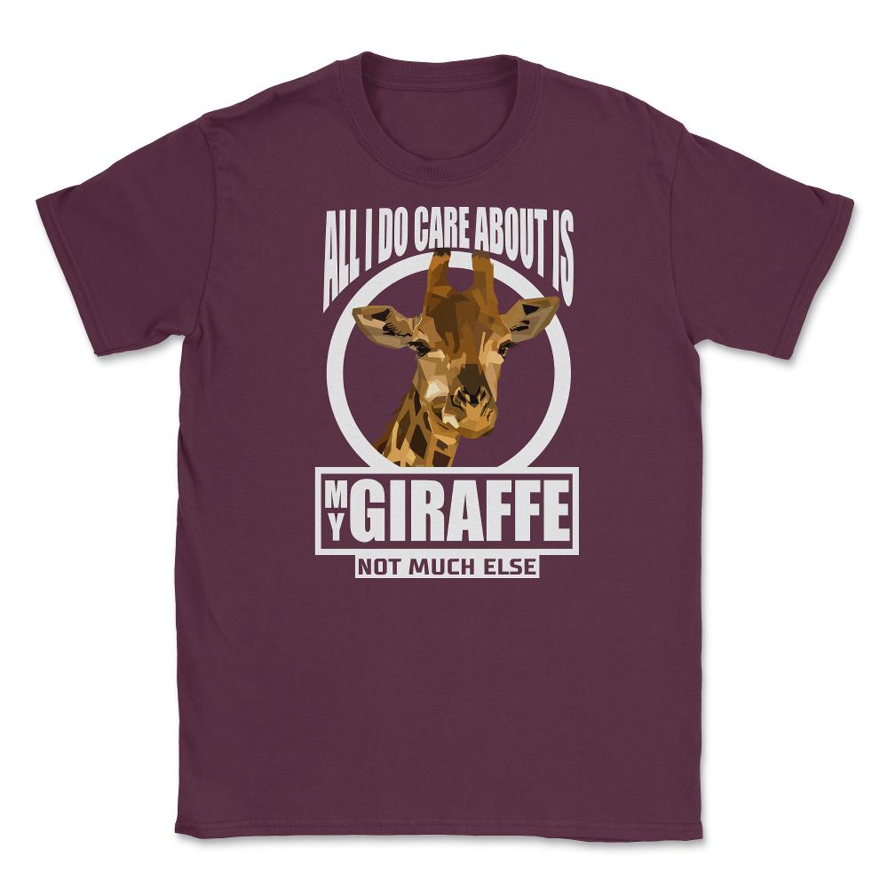 All I do care about is my Giraffe T-Shirt Tee Gifts Shirt  Unisex - Maroon