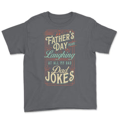 Father’s Day Means Laughing At All My Bad Dad Jokes Dads print Youth - Smoke Grey