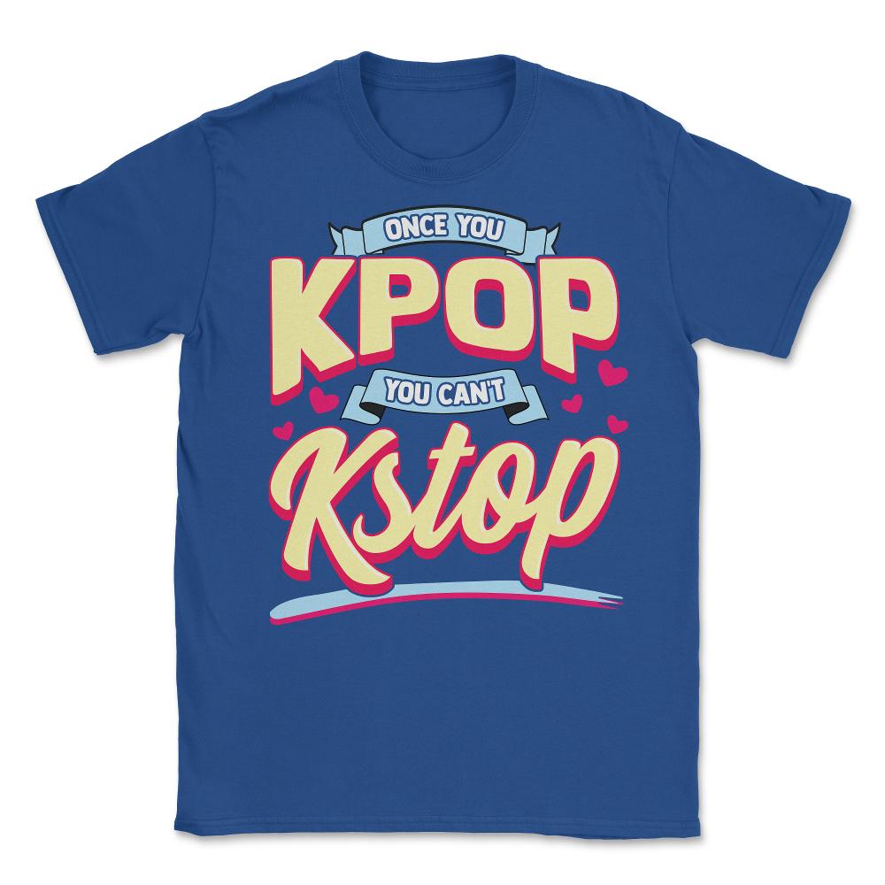 Once you KPOP You Cant KStop for Korean music Fans print Unisex - Royal Blue