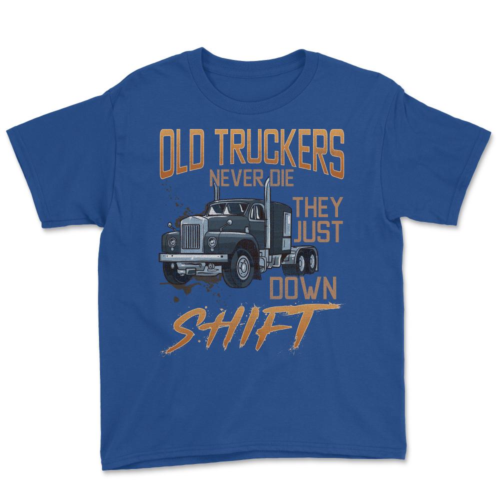 Old Truckers Never Die They Just Down Shift Funny Meme graphic Youth - Royal Blue