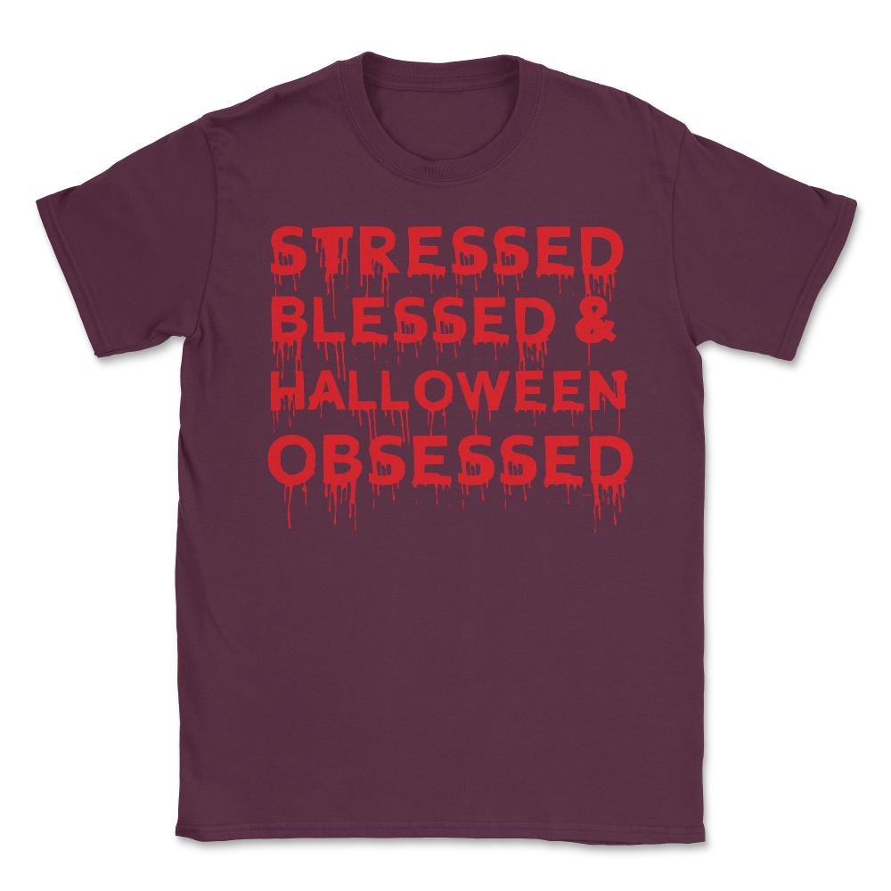 Stressed Blessed & Halloween Obsessed Bloody Humor Unisex T-Shirt - Maroon