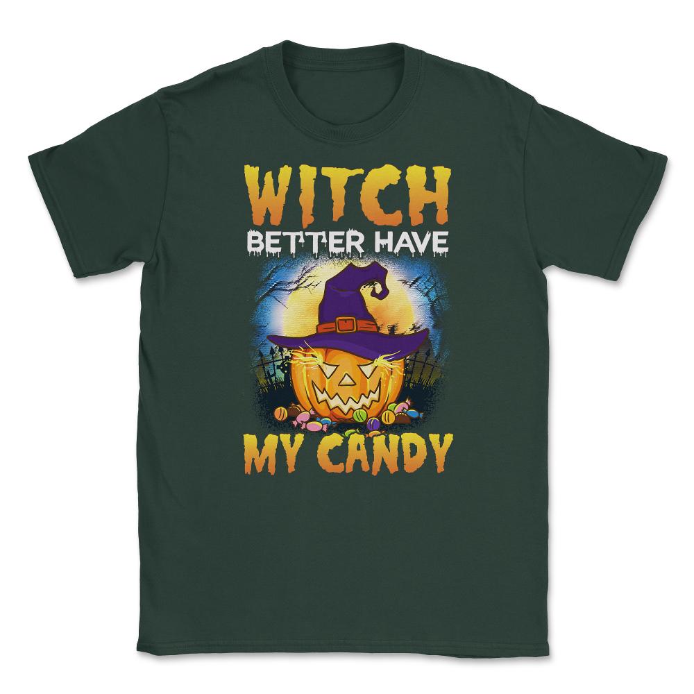 Witch better have my Candy Funny Halloween Pumpkin Unisex T-Shirt - Forest Green