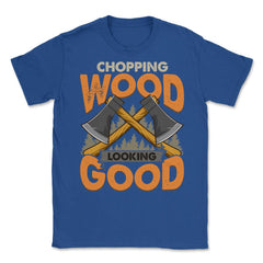 Chopping Wood Looking Good Lumberjack Logger Grunge graphic Unisex - Royal Blue